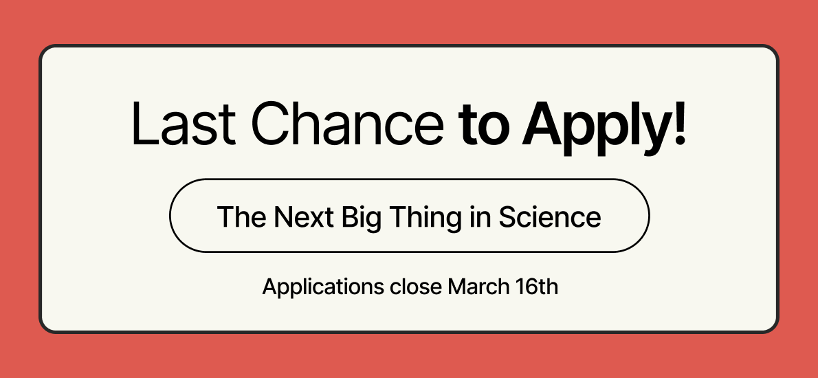 Applications Close March 16th - The Next Big Thing in Science