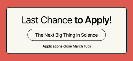 Applications Close March 16th - The Next Big Thing in Science