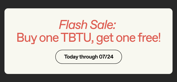 BOGO on TBTU, through July 24th