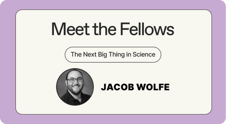 Meet the Fellows - The Next Big Thing in Science - Jacob Wolfe